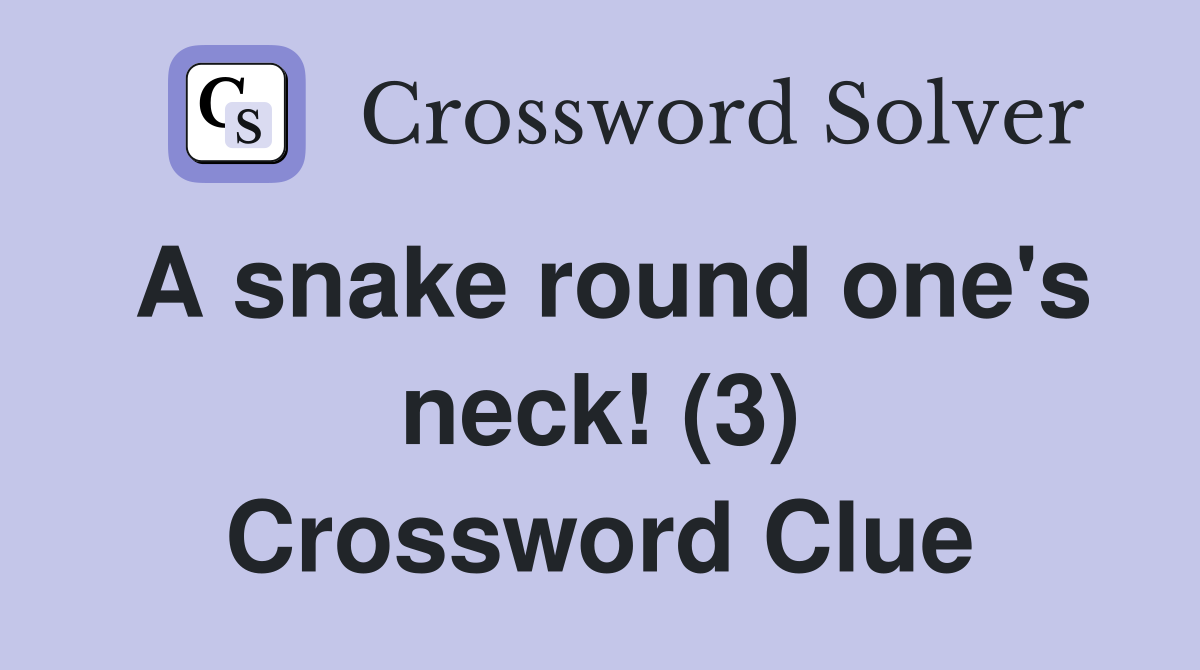 A snake round one's neck! (3) Crossword Clue Answers Crossword Solver